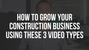 construction business sales marketing video strategy content contractor